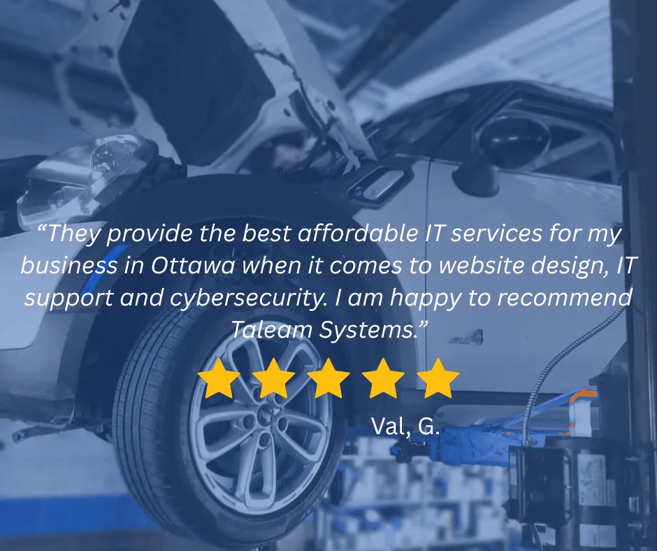 Five-star review from Val G.: They provide the best affordable IT services for my business in Ottawa when it comes to website design, IT support and cybersecurity. I am happy to recommend Taleam Systems.